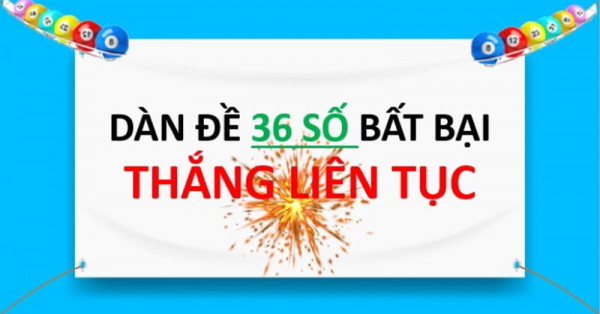 Dàn đề 36 số - Nuôi dàn de 36 số bất bại siêu chính xác